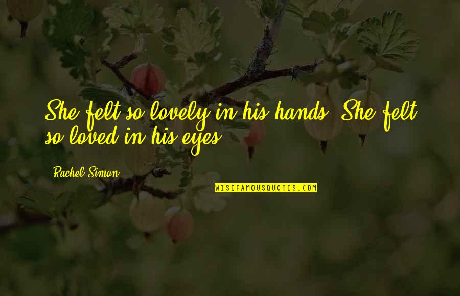 Isthandwa Quotes By Rachel Simon: She felt so lovely in his hands. She