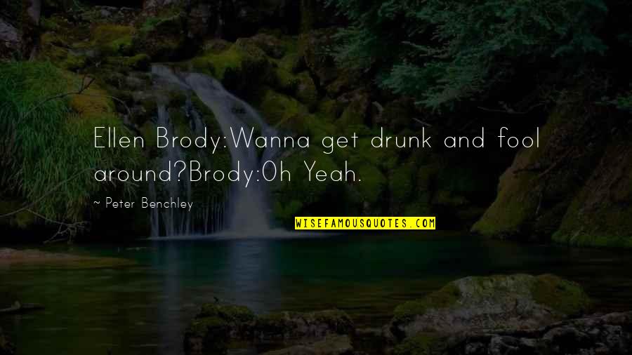 Isthat Quotes By Peter Benchley: Ellen Brody:Wanna get drunk and fool around?Brody:Oh Yeah.