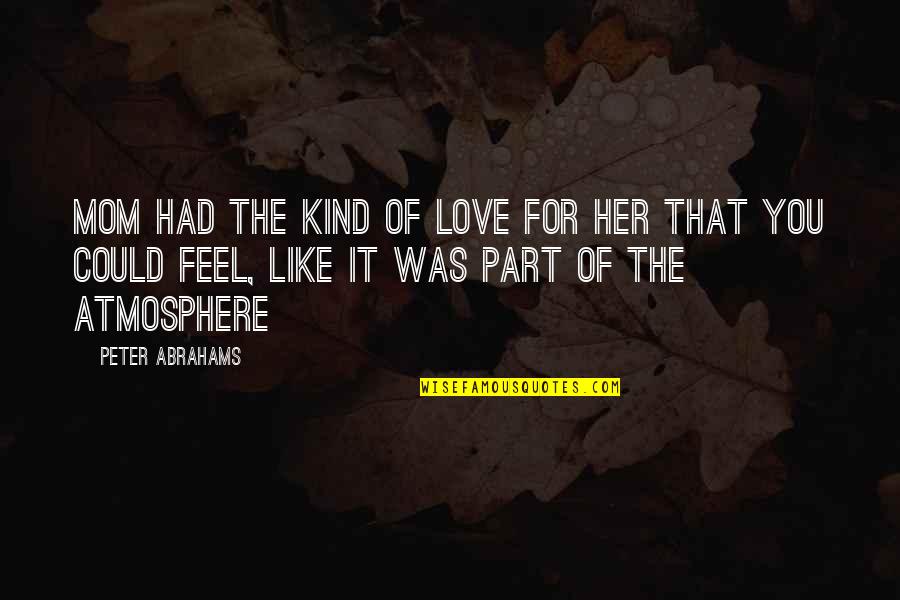 Isthatrobloxlol Quotes By Peter Abrahams: Mom had the kind of love for her Isthatrobloxlol Quotes By Peter Abrahams: Mom had the kind of love for her