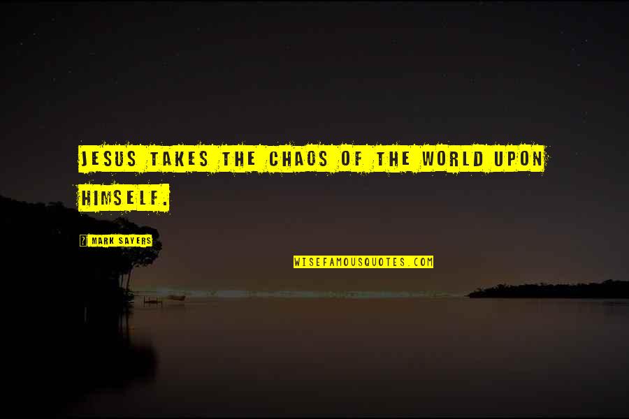 Istheir Quotes By Mark Sayers: Jesus takes the chaos of the world upon