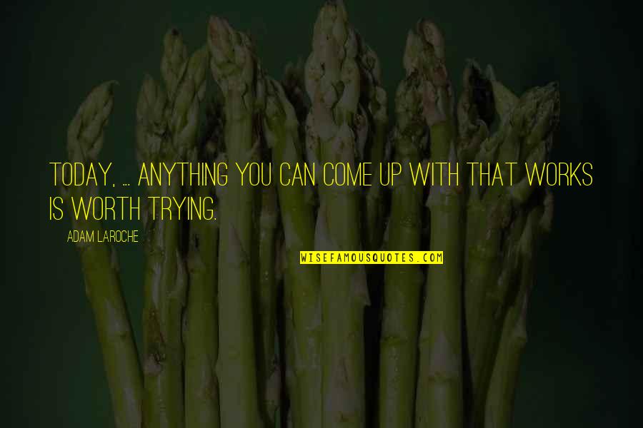 Isthil Quotes By Adam LaRoche: Today, ... anything you can come up with
