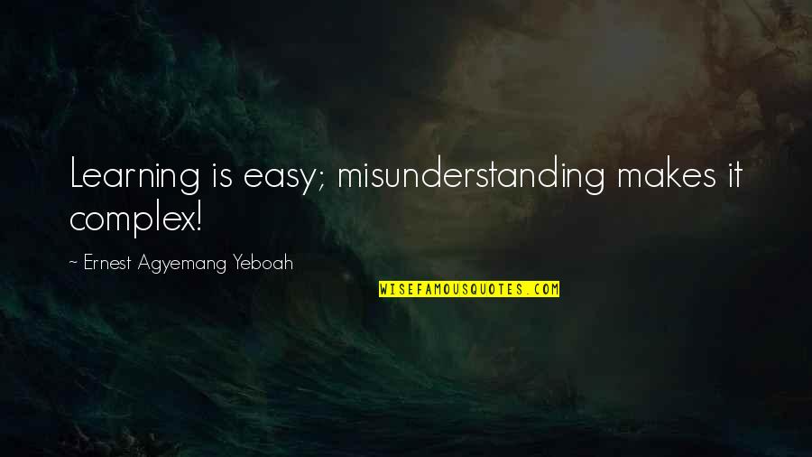 Isthil Quotes By Ernest Agyemang Yeboah: Learning is easy; misunderstanding makes it complex! Isthil Quotes By Ernest Agyemang Yeboah: Learning is easy; misunderstanding makes it complex!