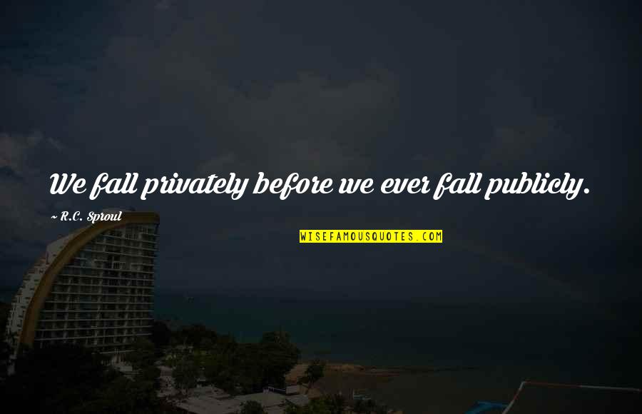 Isthil Quotes By R.C. Sproul: We fall privately before we ever fall publicly. Isthil Quotes By R.C. Sproul: We fall privately before we ever fall publicly.