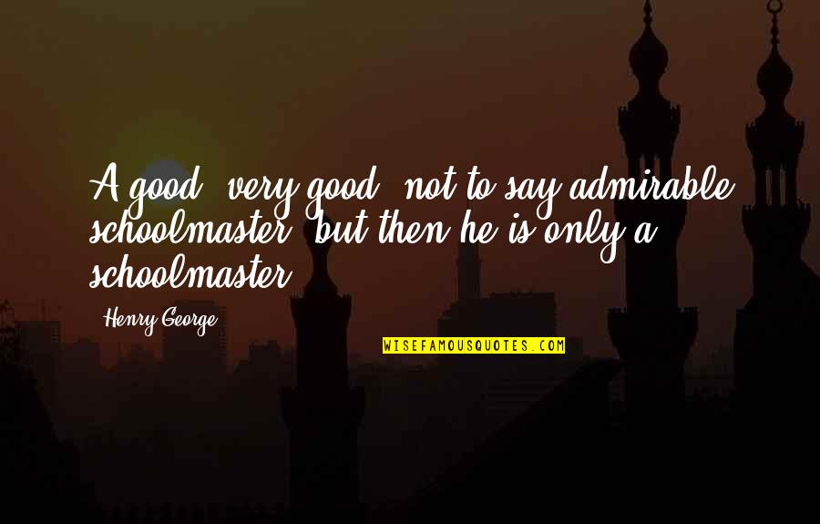 Isthme Articulaire Quotes By Henry George: A good, very good, not to say admirable Isthme Articulaire Quotes By Henry George: A good, very good, not to say admirable