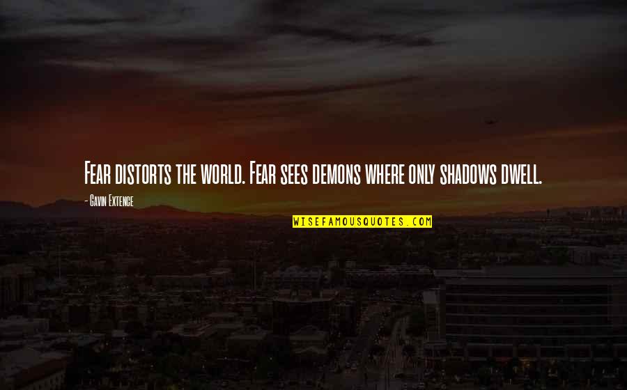 Isthme Carte Quotes By Gavin Extence: Fear distorts the world. Fear sees demons where