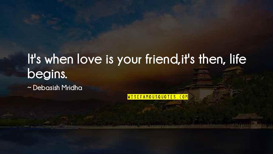 Isthmia Quotes By Debasish Mridha: It's when love is your friend,it's then, life