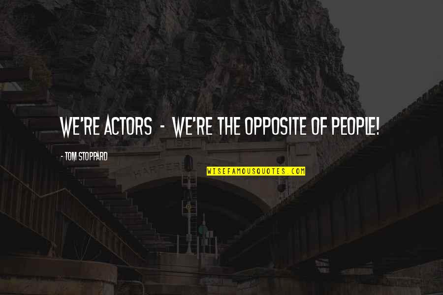 Isthmia Quotes By Tom Stoppard: We're actors - we're the opposite of people!