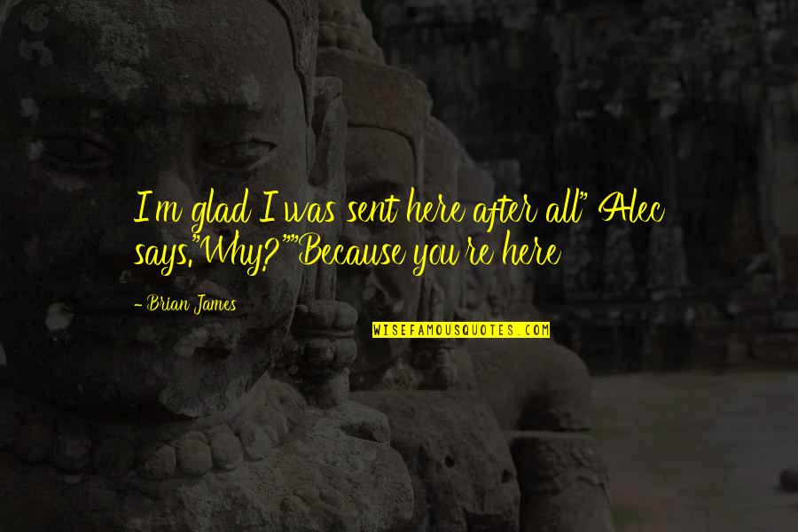 Isthmus Be My Lucky Day Quotes By Brian James: I'm glad I was sent here after all"