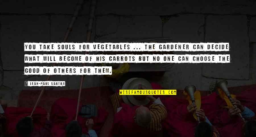 Isthmus Of Tehuantepec Quotes By Jean-Paul Sartre: You take souls for vegetables ... The gardener