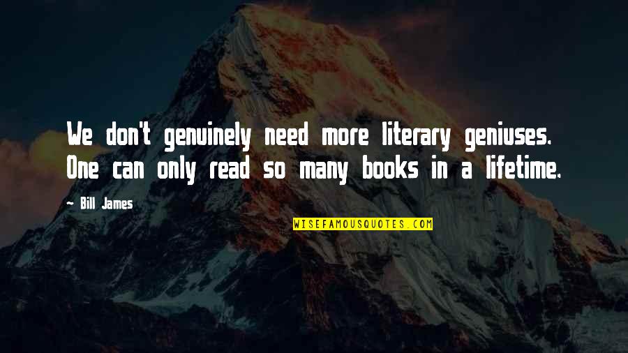 Istibdat Quotes By Bill James: We don't genuinely need more literary geniuses. One Istibdat Quotes By Bill James: We don't genuinely need more literary geniuses. One