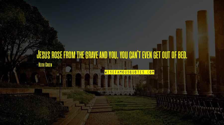 Istics Quotes By Keith Green: Jesus rose from the grave and you, you