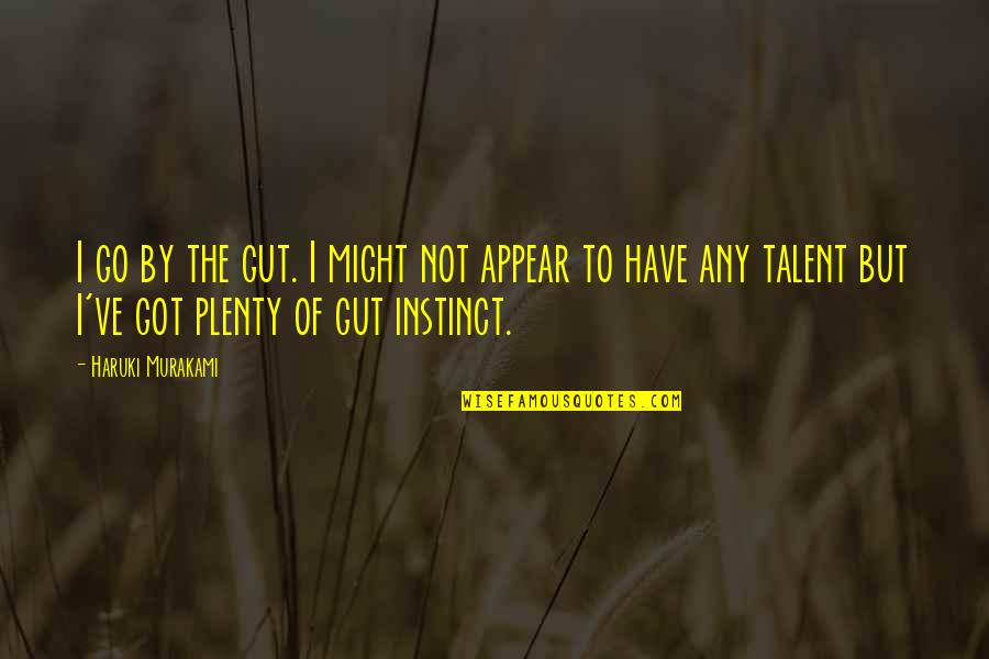 Istidraj Quotes By Haruki Murakami: I go by the gut. I might not
