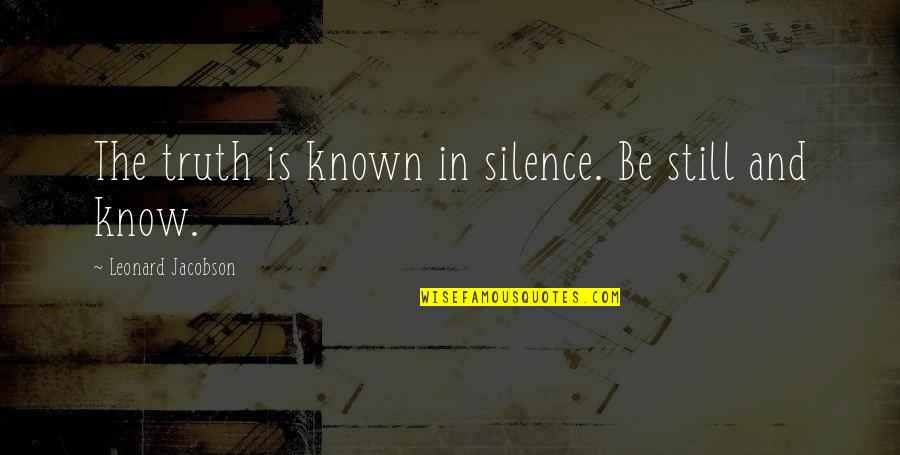 Istidraj Quotes By Leonard Jacobson: The truth is known in silence. Be still
