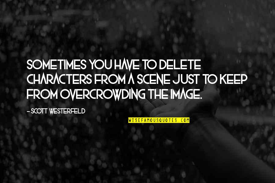 Istifra Ne Quotes By Scott Westerfeld: Sometimes you have to delete characters from a Istifra Ne Quotes By Scott Westerfeld: Sometimes you have to delete characters from a