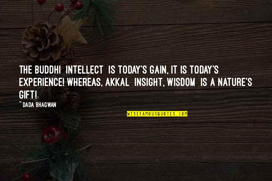 Istighfar Kabir Quotes By Dada Bhagwan: The buddhi [intellect] is today's gain, it is