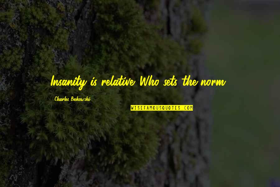 Istihadhah Quotes By Charles Bukowski: Insanity is relative. Who sets the norm?