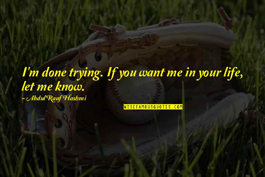 Istihareye Quotes By Abdul'Rauf Hashmi: I'm done trying. If you want me in Istihareye Quotes By Abdul'Rauf Hashmi: I'm done trying. If you want me in