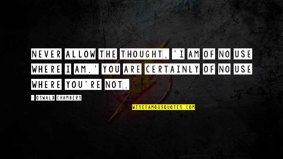 Istihareye Quotes By Oswald Chambers: Never allow the thought, 'I am of no Istihareye Quotes By Oswald Chambers: Never allow the thought, 'I am of no