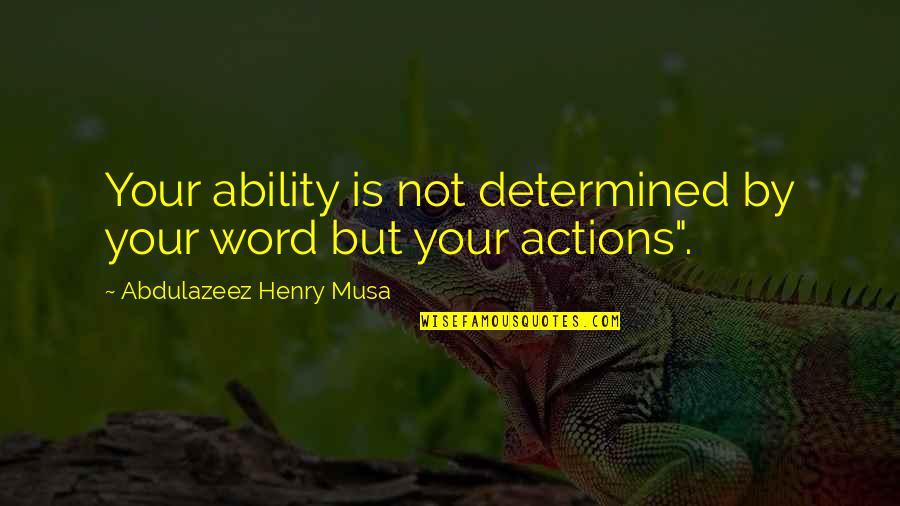 Istimalet Quotes By Abdulazeez Henry Musa: Your ability is not determined by your word