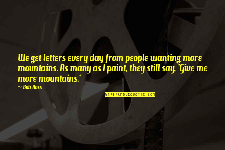 Istimalet Quotes By Bob Ross: We get letters every day from people wanting Istimalet Quotes By Bob Ross: We get letters every day from people wanting
