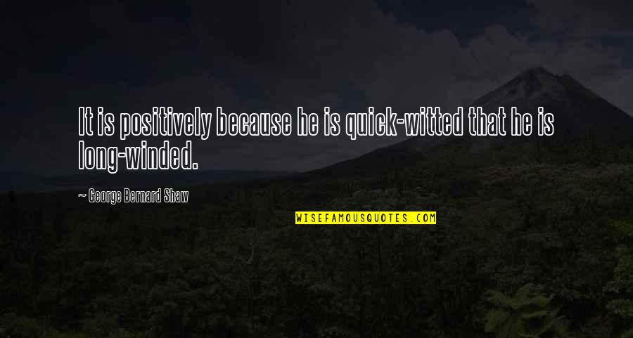 Istimalet Quotes By George Bernard Shaw: It is positively because he is quick-witted that