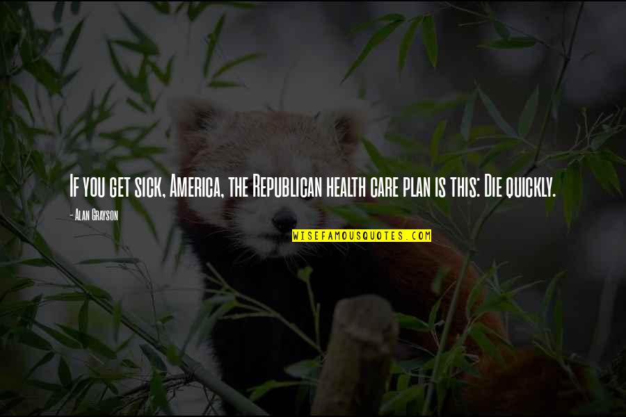 Istimela Quotes By Alan Grayson: If you get sick, America, the Republican health