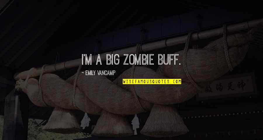 Istimela Quotes By Emily VanCamp: I'm a big zombie buff. Istimela Quotes By Emily VanCamp: I'm a big zombie buff.