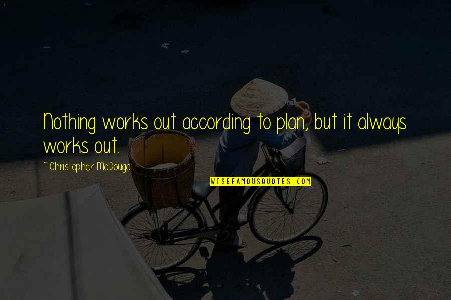Istimewa Adalah Quotes By Christopher McDougall: Nothing works out according to plan, but it Istimewa Adalah Quotes By Christopher McDougall: Nothing works out according to plan, but it