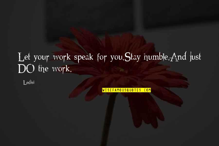 Istine I La I Quotes By Ledisi: Let your work speak for you.Stay humble.And just