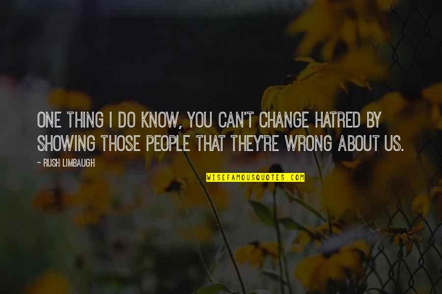 Istine I La I Quotes By Rush Limbaugh: One thing I do know, you can't change Istine I La I Quotes By Rush Limbaugh: One thing I do know, you can't change