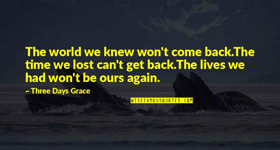 Istinska Krav Quotes By Three Days Grace: The world we knew won't come back.The time