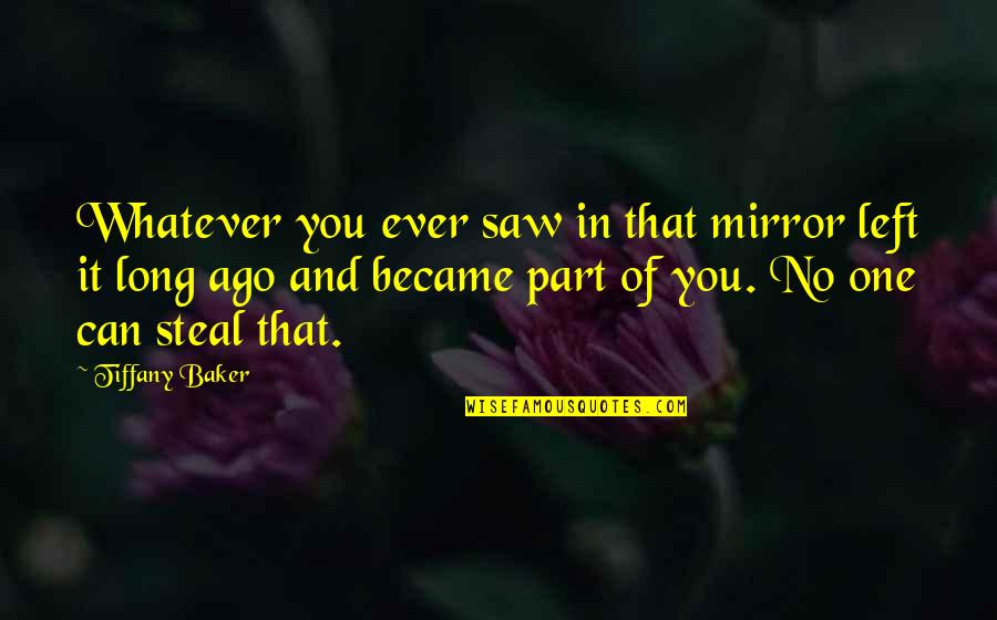 Istinska Ljubav Quotes By Tiffany Baker: Whatever you ever saw in that mirror left Istinska Ljubav Quotes By Tiffany Baker: Whatever you ever saw in that mirror left
