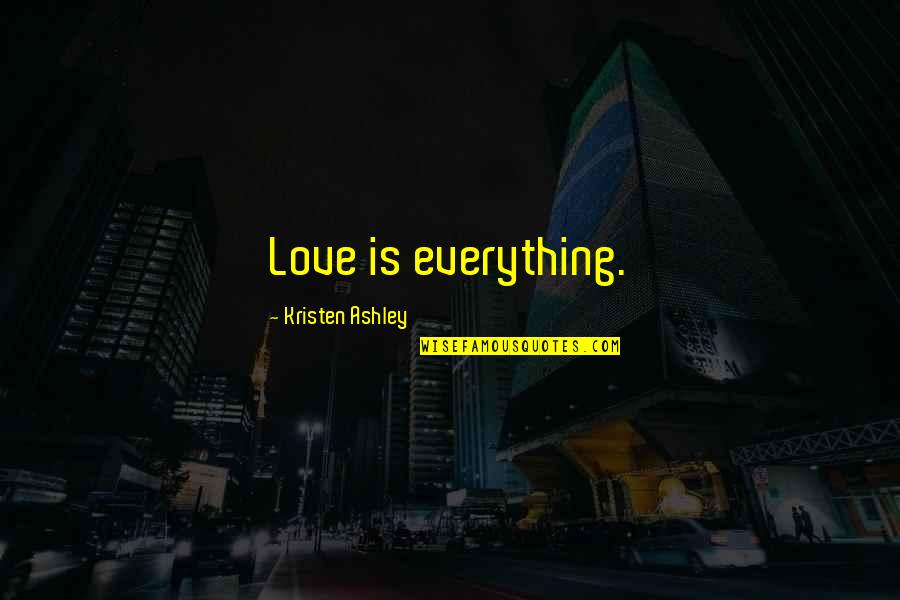 Istinske Kocije Quotes By Kristen Ashley: Love is everything.