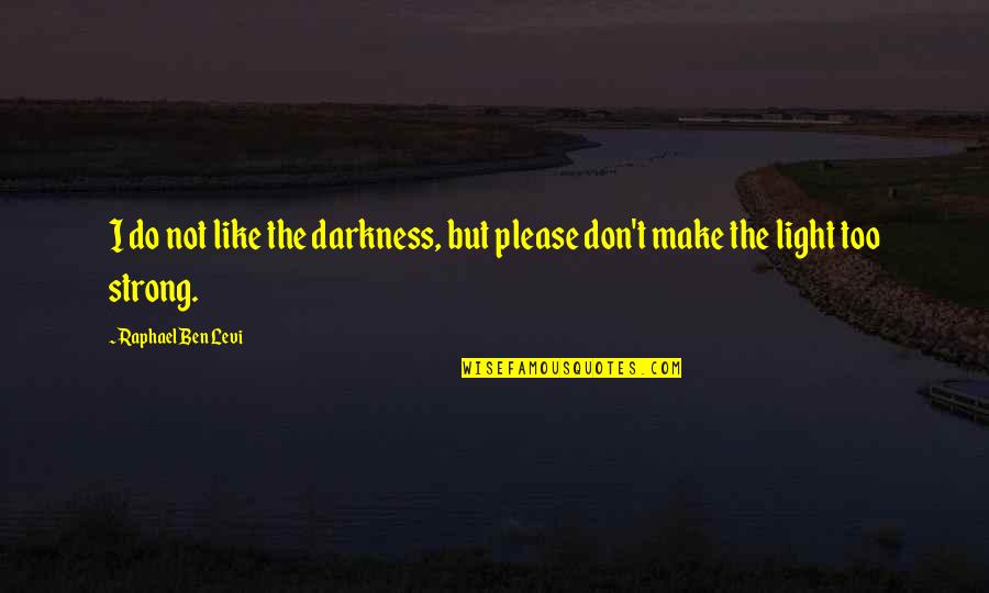 Istinske Kocije Quotes By Raphael Ben Levi: I do not like the darkness, but please