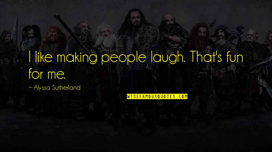 Istinto 1070 Quotes By Alyssa Sutherland: I like making people laugh. That's fun for Istinto 1070 Quotes By Alyssa Sutherland: I like making people laugh. That's fun for