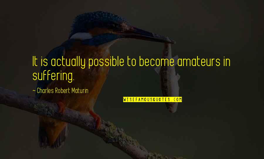 Istinto 1070 Quotes By Charles Robert Maturin: It is actually possible to become amateurs in Istinto 1070 Quotes By Charles Robert Maturin: It is actually possible to become amateurs in