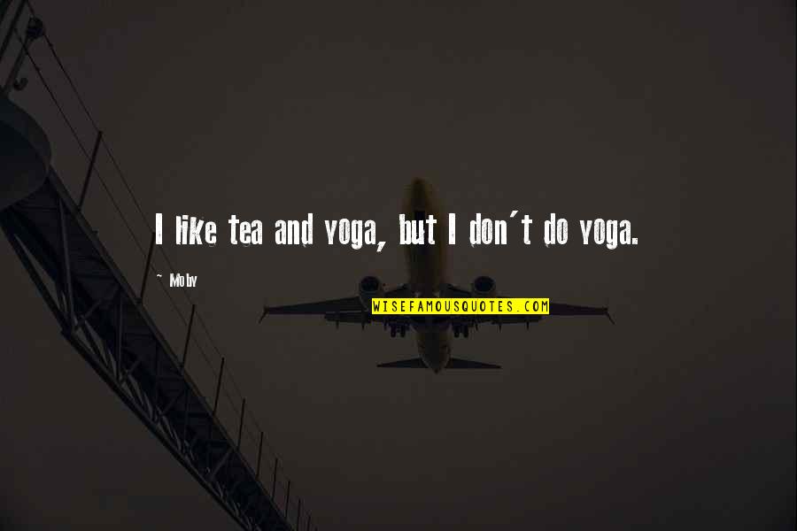 Istinu Precuti Quotes By Moby: I like tea and yoga, but I don't