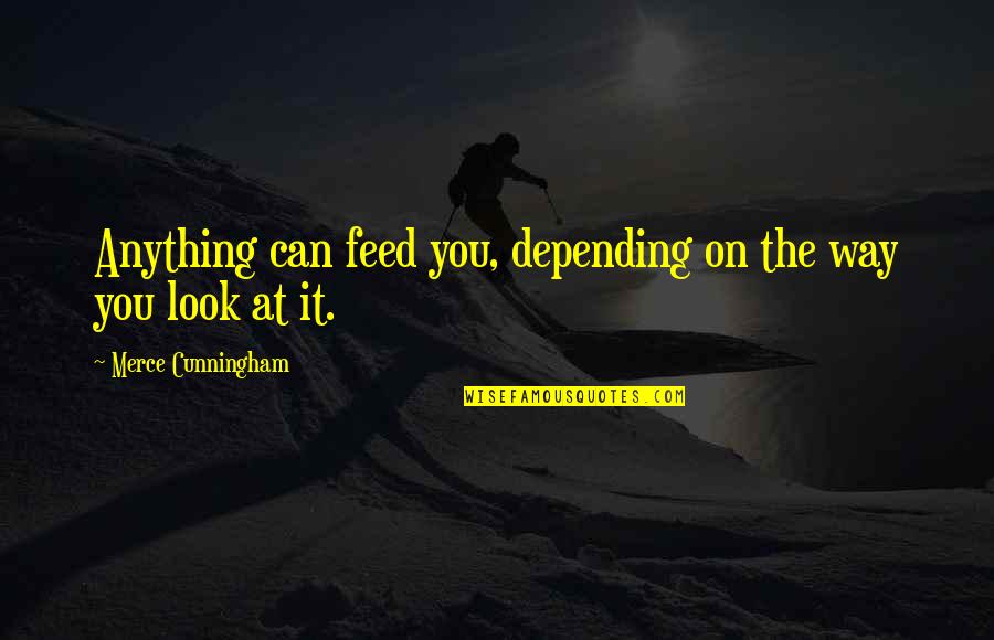 Istismar Edilen Quotes By Merce Cunningham: Anything can feed you, depending on the way Istismar Edilen Quotes By Merce Cunningham: Anything can feed you, depending on the way
