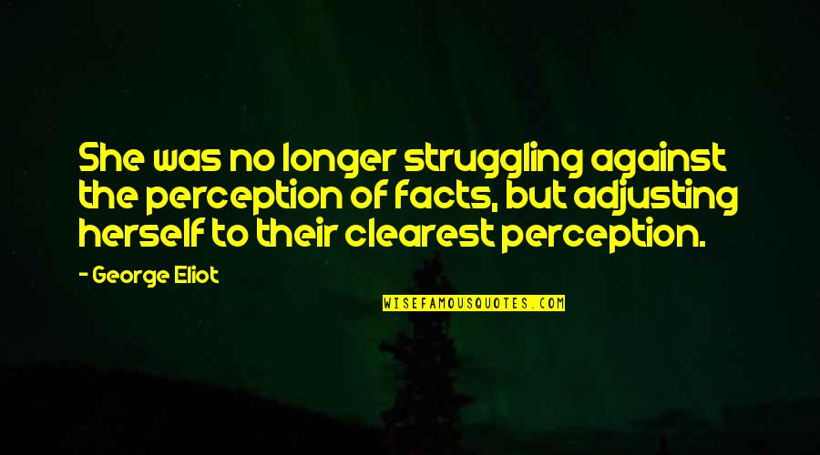 Istisna By Mufti Quotes By George Eliot: She was no longer struggling against the perception Istisna By Mufti Quotes By George Eliot: She was no longer struggling against the perception