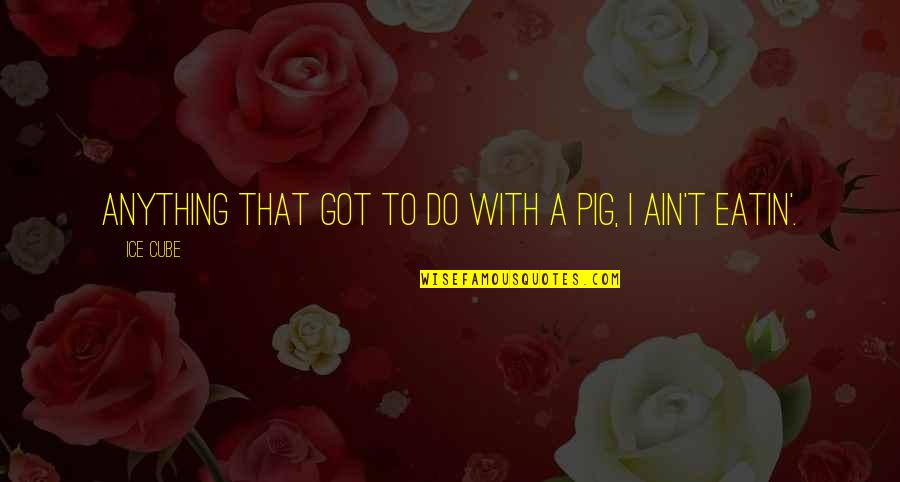 Istisna By Mufti Quotes By Ice Cube: Anything that got to do with a pig,
