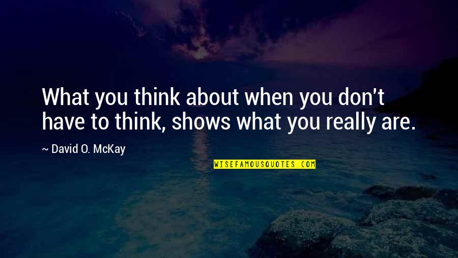 Istituto Affari Quotes By David O. McKay: What you think about when you don't have