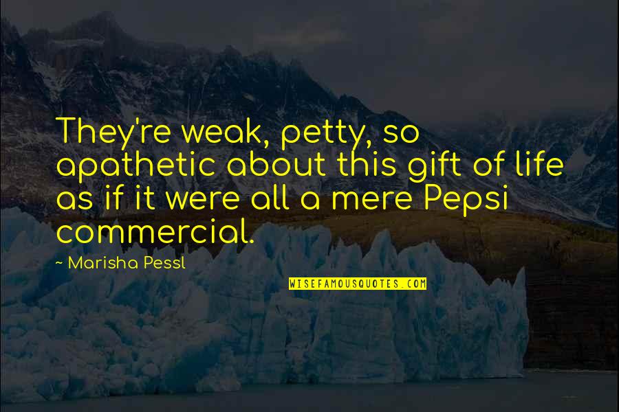 Istituto Di Quotes By Marisha Pessl: They're weak, petty, so apathetic about this gift Istituto Di Quotes By Marisha Pessl: They're weak, petty, so apathetic about this gift