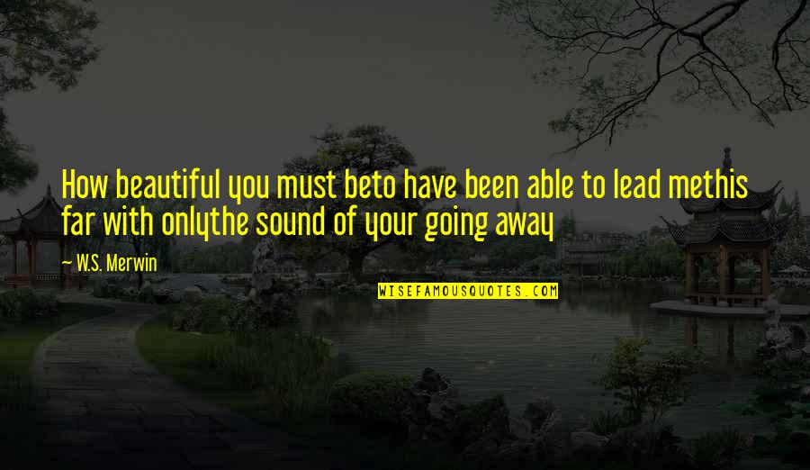 Istnienie Zwiastun Quotes By W.S. Merwin: How beautiful you must beto have been able