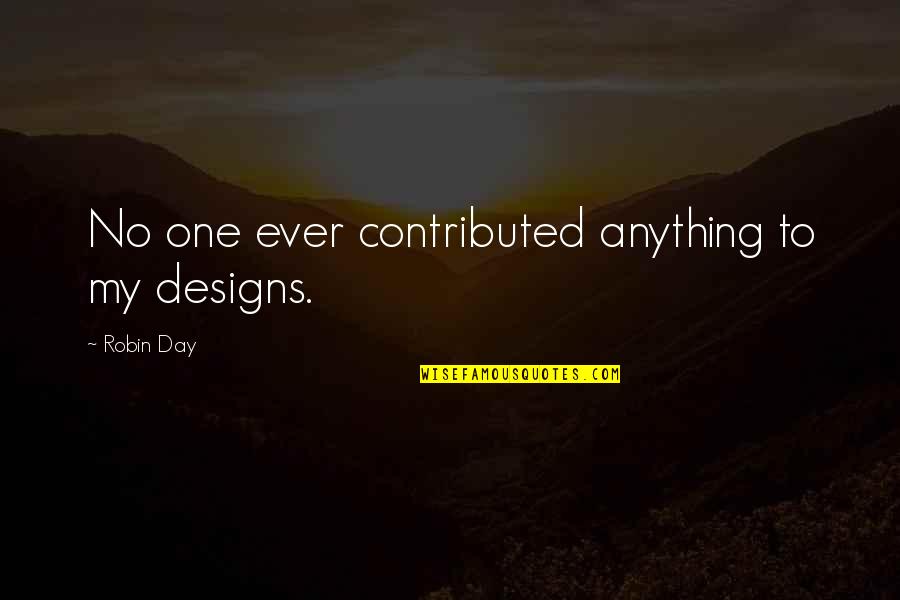 Istogu Quotes By Robin Day: No one ever contributed anything to my designs. Istogu Quotes By Robin Day: No one ever contributed anything to my designs.