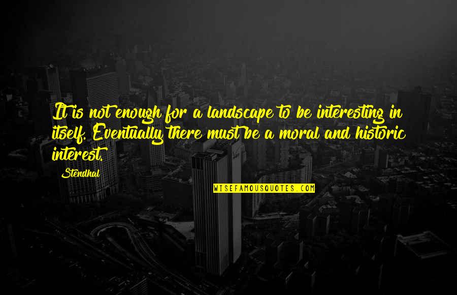 Istomjerna Quotes By Stendhal: It is not enough for a landscape to
