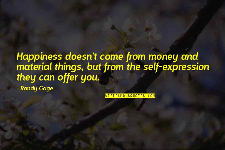 Istooks Quotes By Randy Gage: Happiness doesn't come from money and material things,