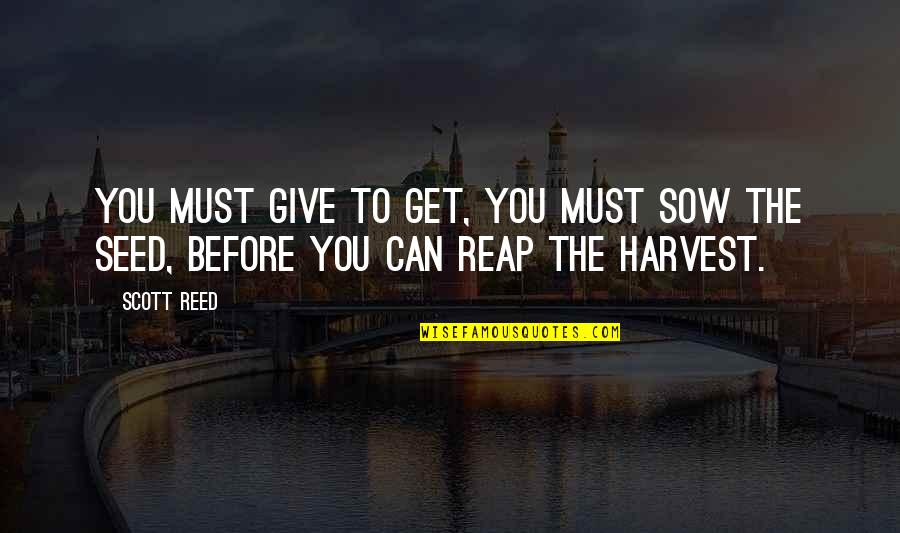 Istopisnice Quotes By Scott Reed: You must give to get, You must sow