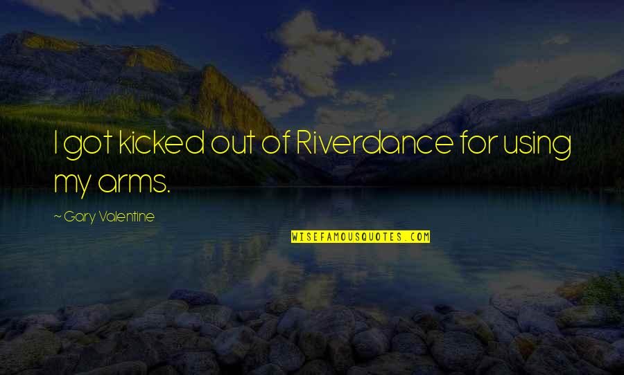 Istoricesko Quotes By Gary Valentine: I got kicked out of Riverdance for using