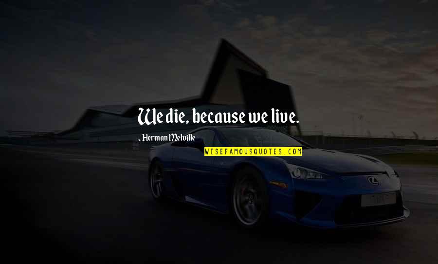 Istorie Dex Quotes By Herman Melville: We die, because we live. Istorie Dex Quotes By Herman Melville: We die, because we live.