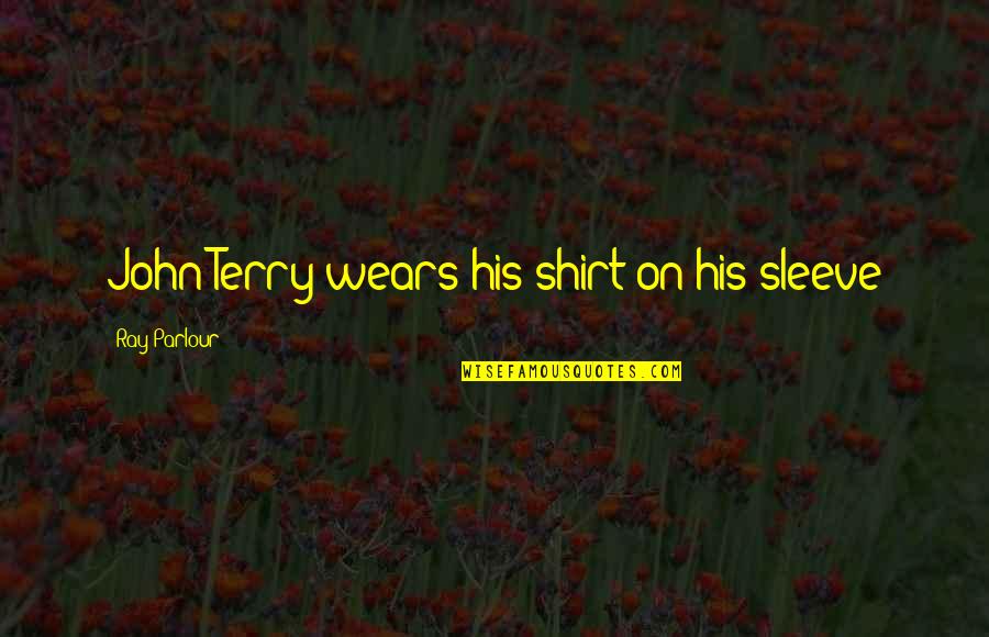 Istorie Unibuc Quotes By Ray Parlour: John Terry wears his shirt on his sleeve